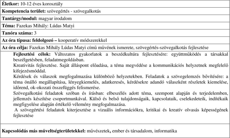 együttmőködés a társakkal beszélgetésben, feladatmegoldásban. Kreativitás fejlesztése. Saját álláspont elıadása, a téma megvédése a kommunikációs helyzetnek megfelelı kifejezésmóddal.