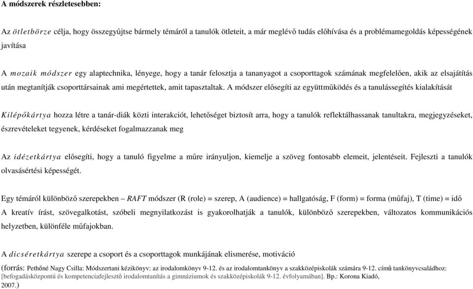 A módszer elısegíti az együttmőködés és a tanulássegítés kialakítását Kilépıkártya hozza létre a tanár-diák közti interakciót, lehetıséget biztosít arra, hogy a tanulók reflektálhassanak tanultakra,