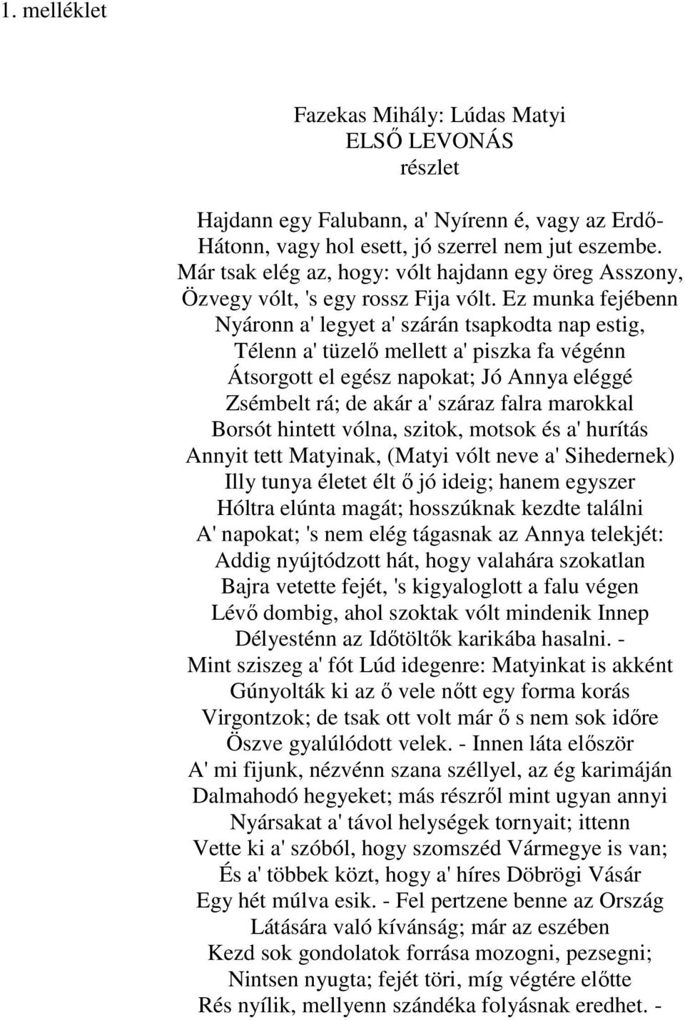 Ez munka fejébenn Nyáronn a' legyet a' szárán tsapkodta nap estig, Télenn a' tüzelı mellett a' piszka fa végénn Átsorgott el egész napokat; Jó Annya eléggé Zsémbelt rá; de akár a' száraz falra