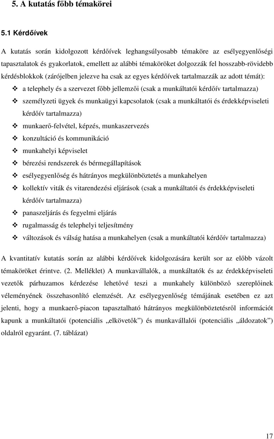 kérdésblokkok (zárójelben jelezve ha csak az egyes kérdőívek tartalmazzák az adott témát): a telephely és a szervezet főbb jellemzői (csak a munkáltatói kérdőív tartalmazza) személyzeti ügyek és