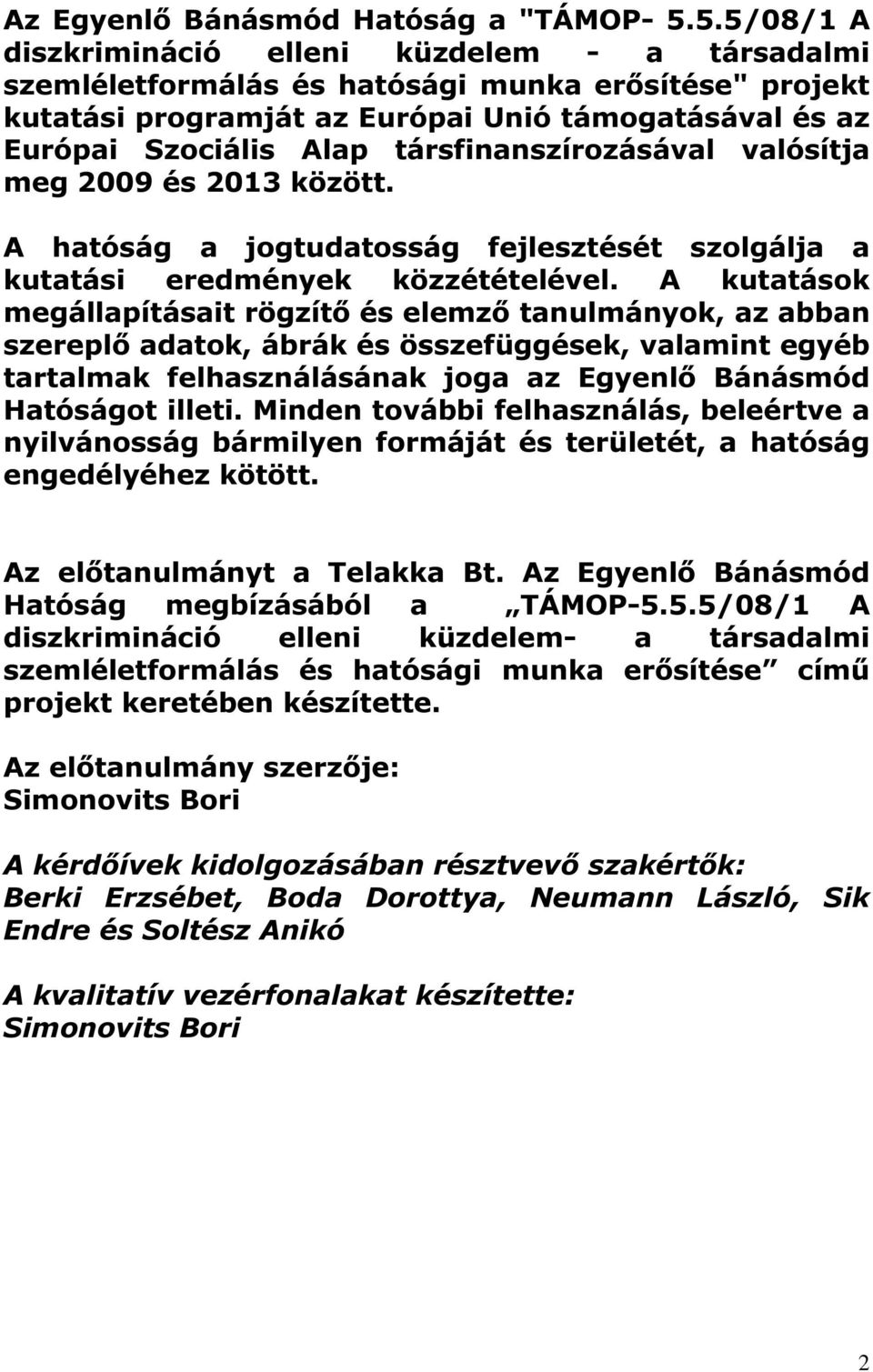 társfinanszírozásával valósítja meg 2009 és 2013 között. A hatóság a jogtudatosság fejlesztését szolgálja a kutatási eredmények közzétételével.