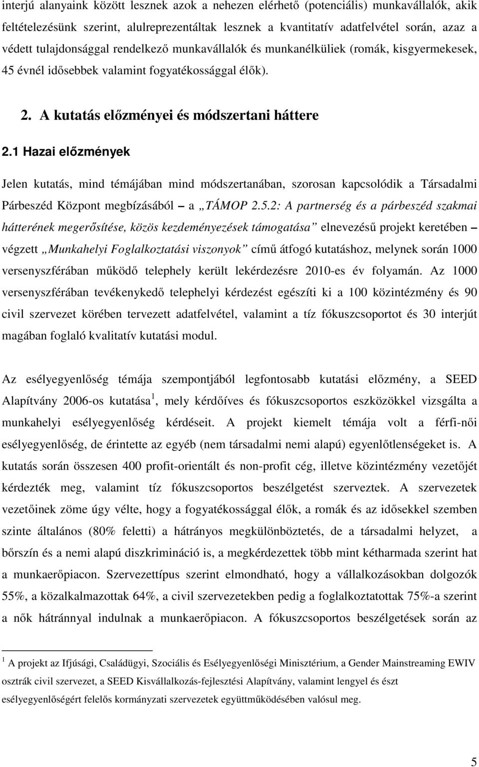 1 Hazai előzmények Jelen kutatás, mind témájában mind módszertanában, szorosan kapcsolódik a Társadalmi Párbeszéd Központ megbízásából a TÁMOP 2.5.