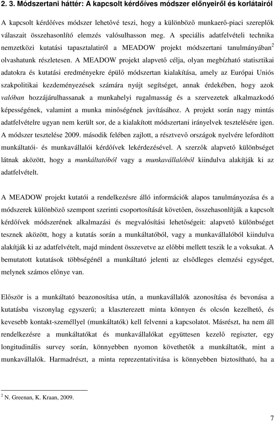 A MEADOW projekt alapvető célja, olyan megbízható statisztikai adatokra és kutatási eredményekre épülő módszertan kialakítása, amely az Európai Uniós szakpolitikai kezdeményezések számára nyújt