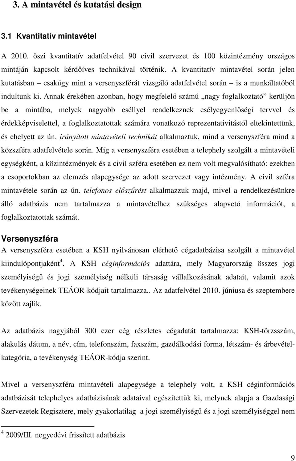 Annak érekében azonban, hogy megfelelő számú nagy foglalkoztató kerüljön be a mintába, melyek nagyobb eséllyel rendelkeznek esélyegyenlőségi tervvel és érdekképviselettel, a foglalkoztatottak számára