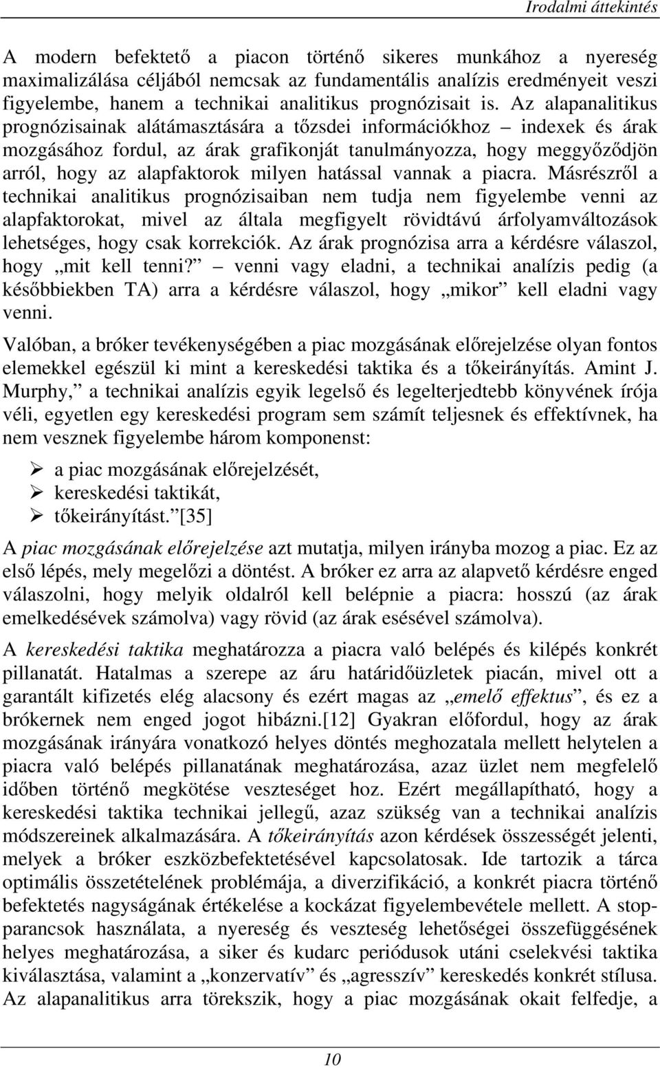 Az alapanalitikus prognózisainak alátámasztására a tızsdei információkhoz indexek és árak mozgásához fordul, az árak grafikonját tanulmányozza, hogy meggyızıdjön arról, hogy az alapfaktorok milyen