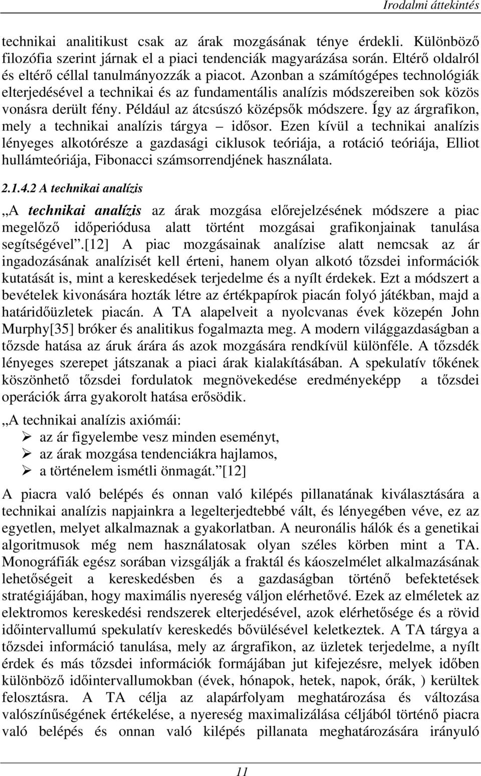 Például az átcsúszó középsık módszere. Így az árgrafikon, mely a technikai analízis tárgya idısor.