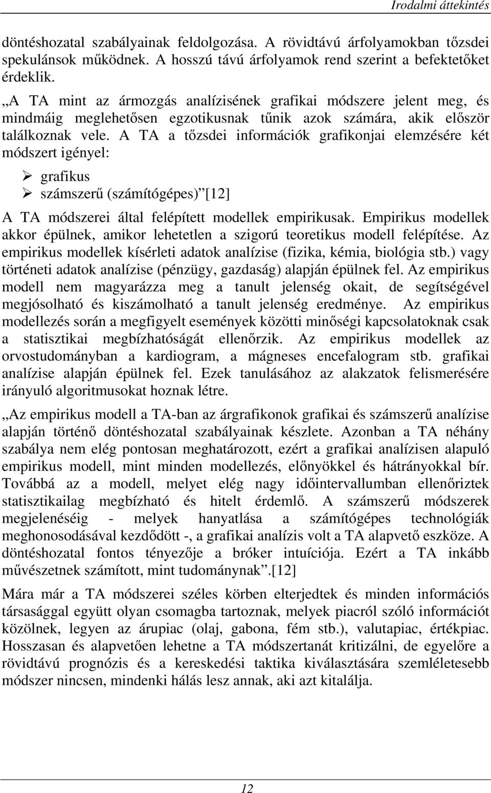 A TA a tızsdei információk grafikonjai elemzésére két módszert igényel: grafikus számszerő (számítógépes) [12] A TA módszerei által felépített modellek empirikusak.