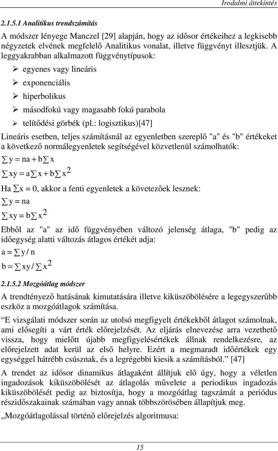 A leggyakrabban alkalmazott függvénytípusok: egyenes vagy lineáris exponenciális hiperbolikus másodfokú vagy magasabb fokú parabola telítıdési görbék (pl.