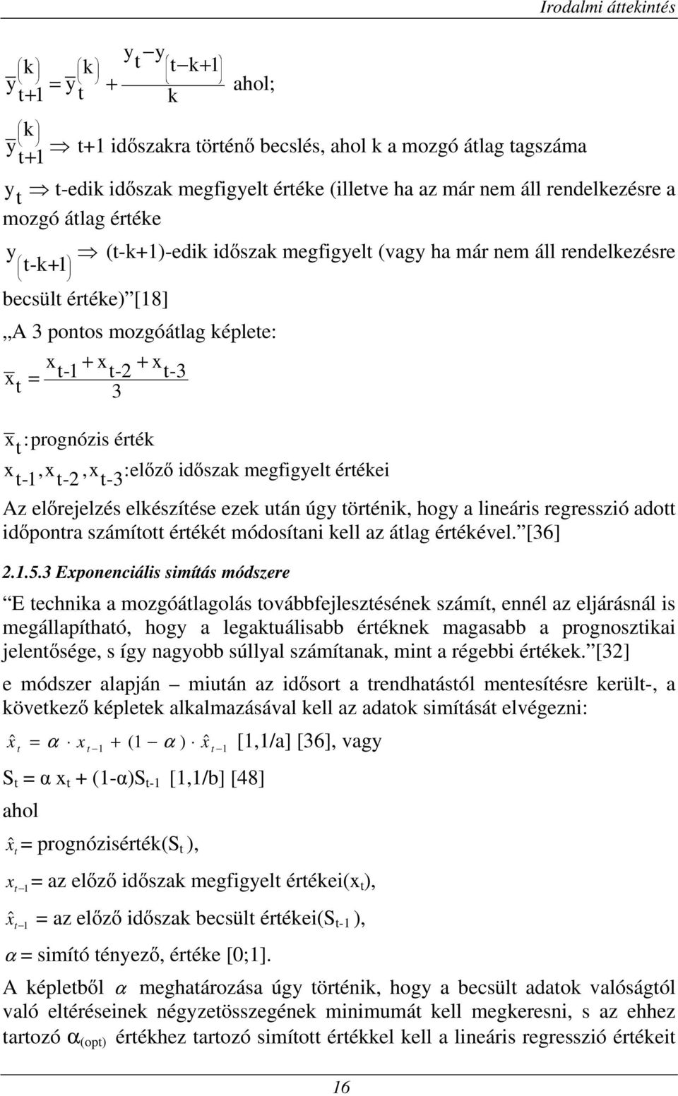 :prognózis érték x t-1,x t-2,x t-3 :elızı idıszak megfigyelt értékei Az elırejelzés elkészítése ezek után úgy történik, hogy a lineáris regresszió adott idıpontra számított értékét módosítani kell az