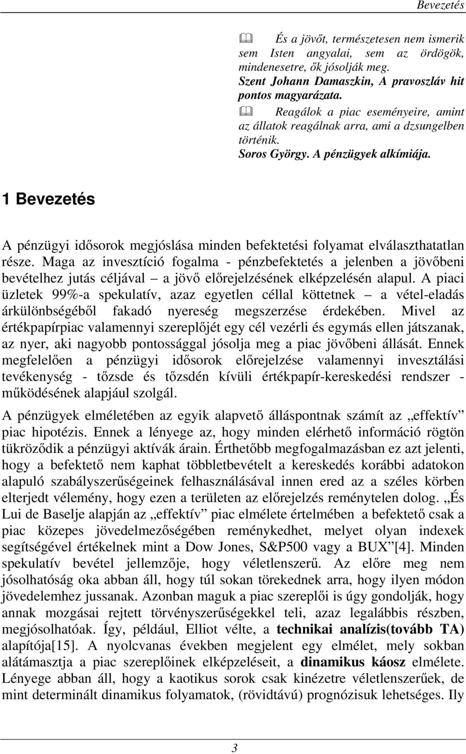 1 Bevezetés A pénzügyi idısorok megjóslása minden befektetési folyamat elválaszthatatlan része.