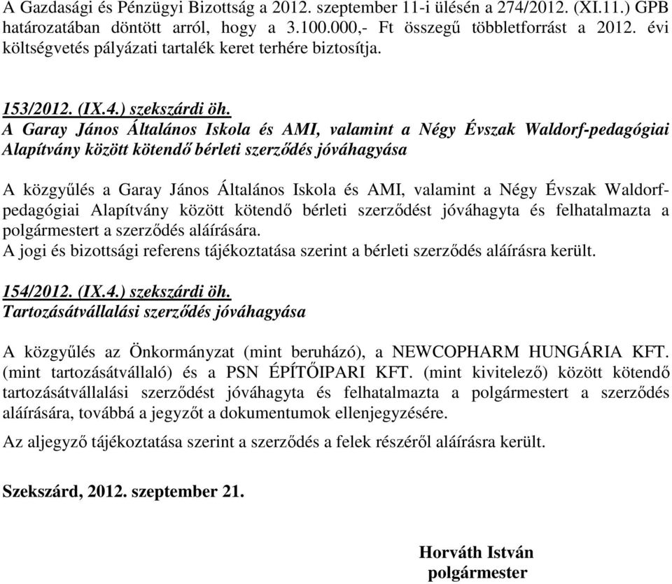 A Garay János Általános Iskola és AMI, valamint a Négy Évszak Waldorf-pedagógiai Alapítvány között kötendı bérleti szerzıdés jóváhagyása A közgyőlés a Garay János Általános Iskola és AMI, valamint a