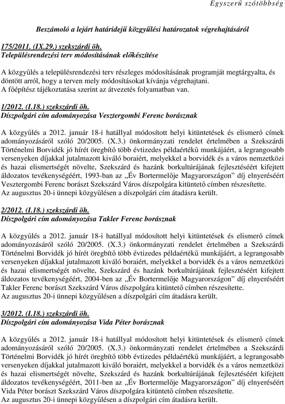 végrehajtani. A fıépítész tájékoztatása szerint az átvezetés folyamatban van. 1/2012. (I.18.) szekszárdi öh. Díszpolgári cím adományozása Vesztergombi Ferenc borásznak A közgyőlés a 2012.