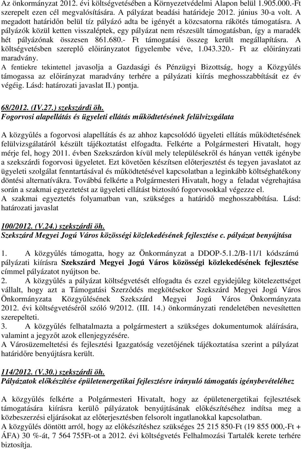 A pályázók közül ketten visszaléptek, egy pályázat nem részesült támogatásban, így a maradék hét pályázónak összesen 861.680.- Ft támogatási összeg került megállapításra.