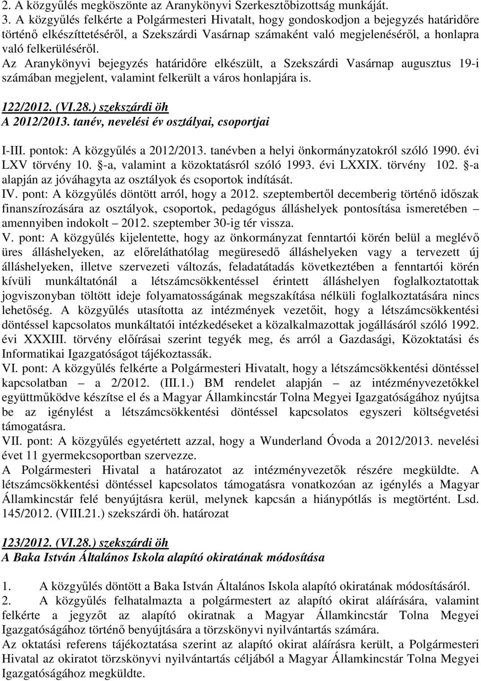 Az Aranykönyvi bejegyzés határidıre elkészült, a Szekszárdi Vasárnap augusztus 19-i számában megjelent, valamint felkerült a város honlapjára is. 122/2012. (VI.28.) szekszárdi öh A 2012/2013.