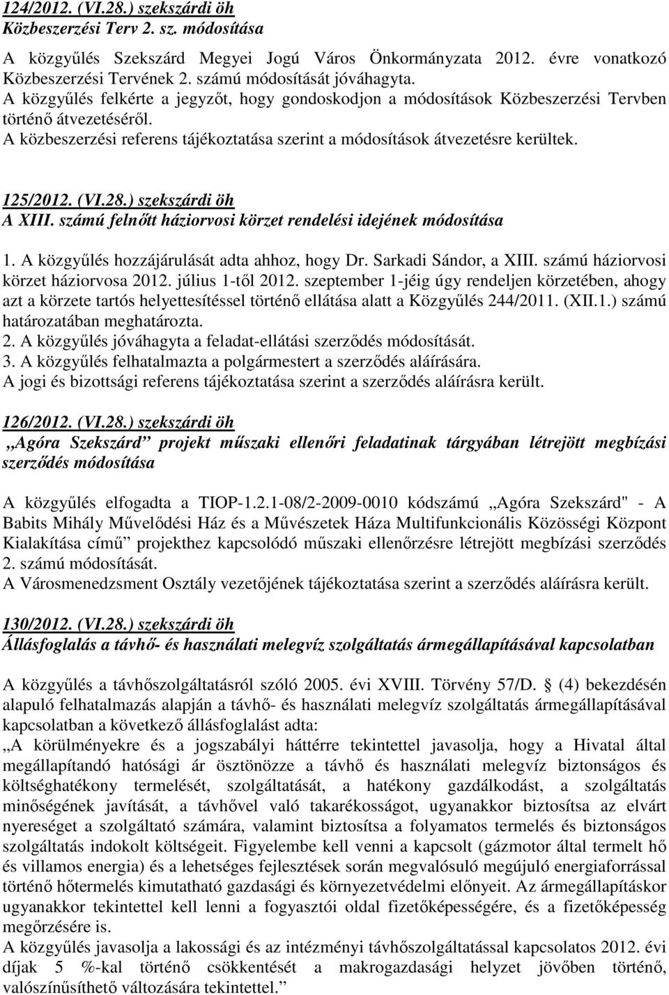 125/2012. (VI.28.) szekszárdi öh A XIII. számú felnıtt háziorvosi körzet rendelési idejének módosítása 1. A közgyőlés hozzájárulását adta ahhoz, hogy Dr. Sarkadi Sándor, a XIII.