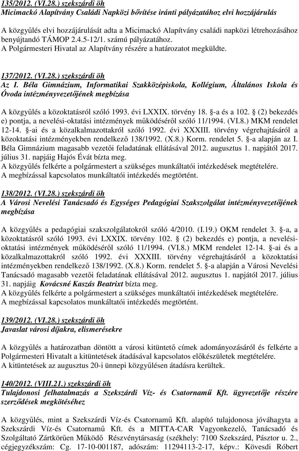 benyújtandó TÁMOP 2.4.5-12/1. számú pályázatához. A Polgármesteri Hivatal az Alapítvány részére a határozatot megküldte. 137/2012. (VI.28.) szekszárdi öh Az I.