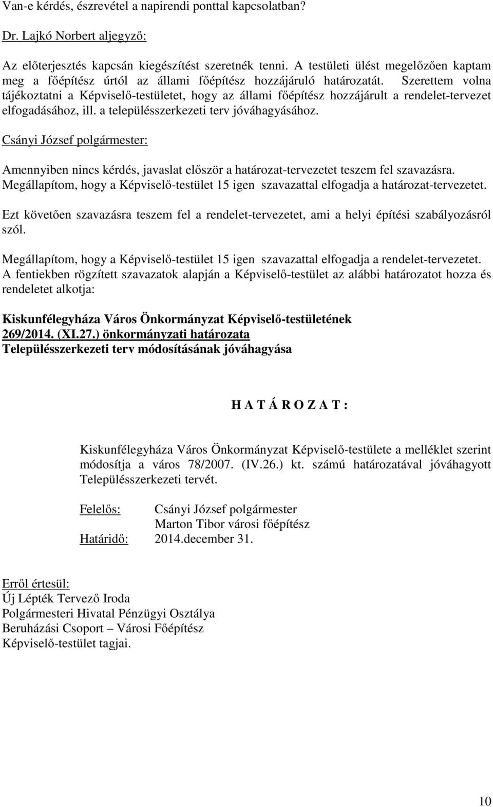 Szerettem volna tájékoztatni a Képviselő-testületet, hogy az állami főépítész hozzájárult a rendelet-tervezet elfogadásához, ill. a településszerkezeti terv jóváhagyásához.