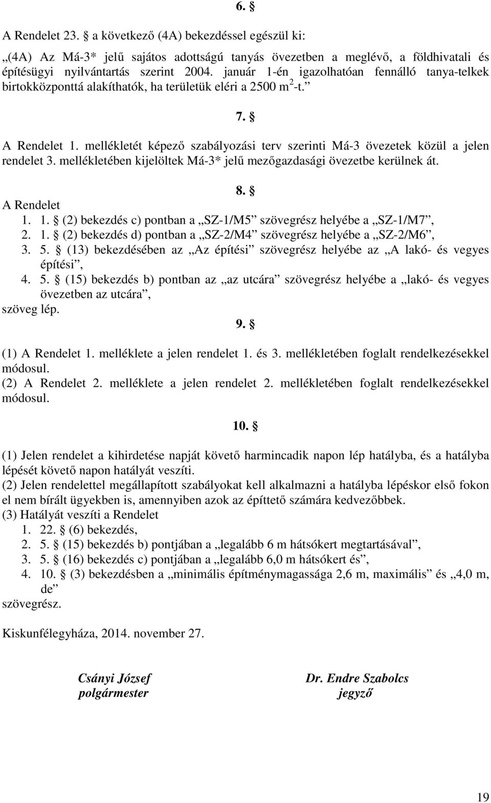 mellékletét képező szabályozási terv szerinti Má-3 övezetek közül a jelen rendelet 3. mellékletében kijelöltek Má-3* jelű mezőgazdasági övezetbe kerülnek át. 8. A Rendelet 1.