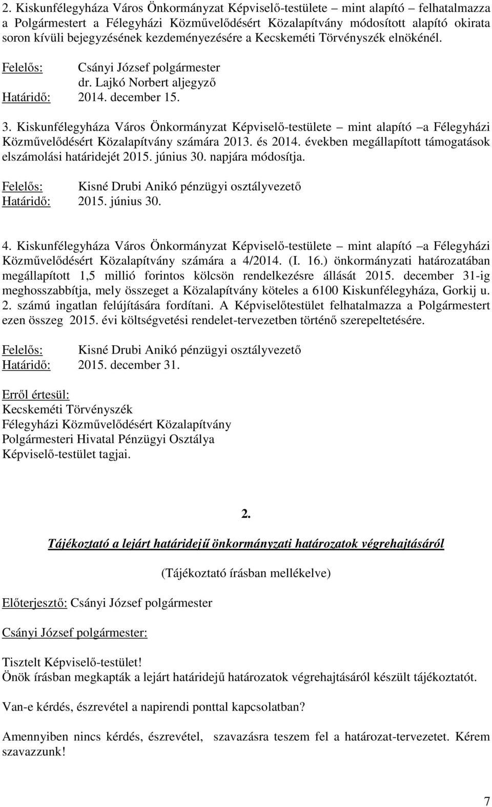 Kiskunfélegyháza Város Önkormányzat Képviselő-testülete mint alapító a Félegyházi Közművelődésért Közalapítvány számára 2013. és 2014. években megállapított támogatások elszámolási határidejét 2015.