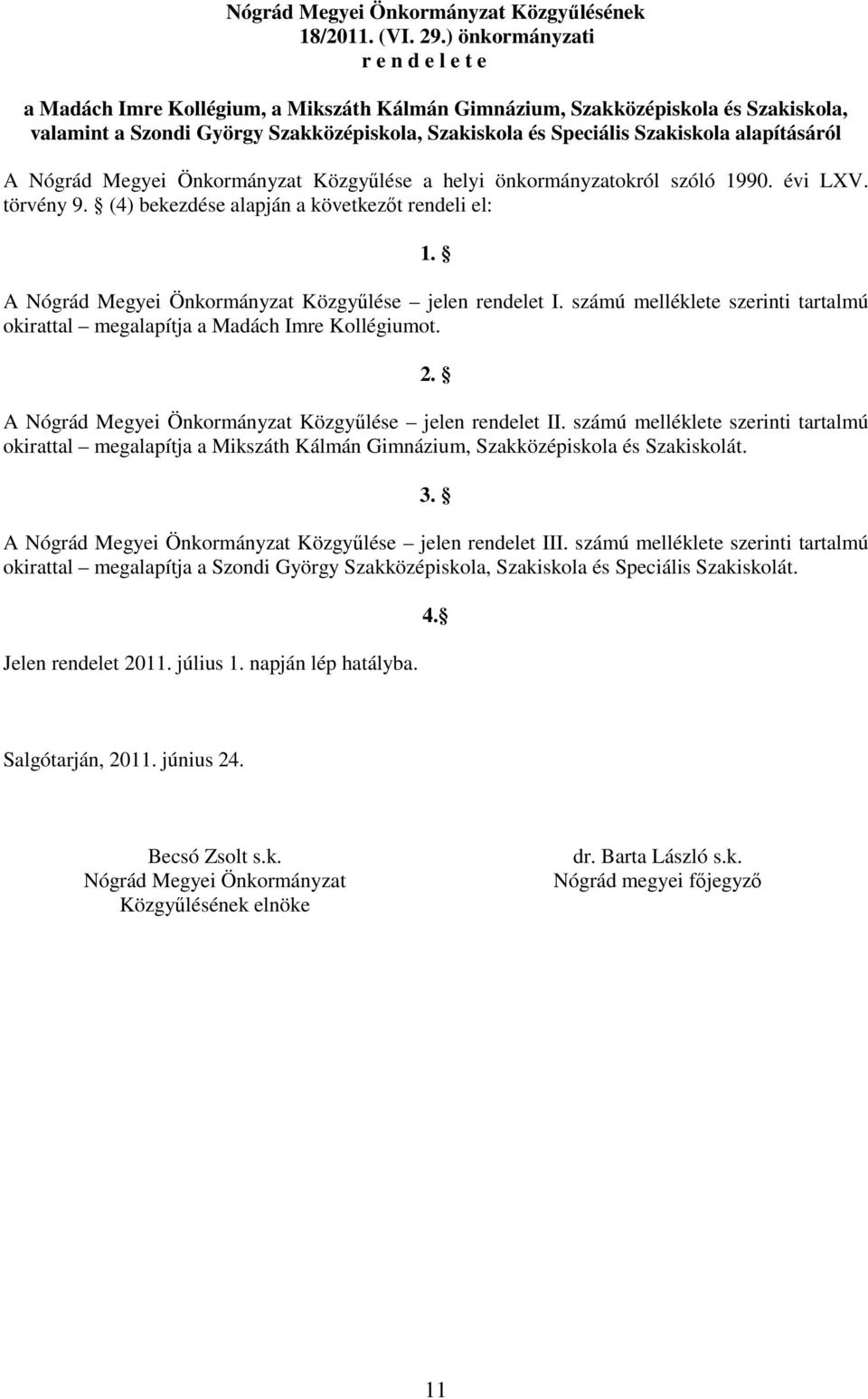 alapításáról A Nógrád Megyei Önkormányzat Közgyőlése a helyi önkormányzatokról szóló 1990. évi LXV. törvény 9. (4) bekezdése alapján a következıt rendeli el: 1.