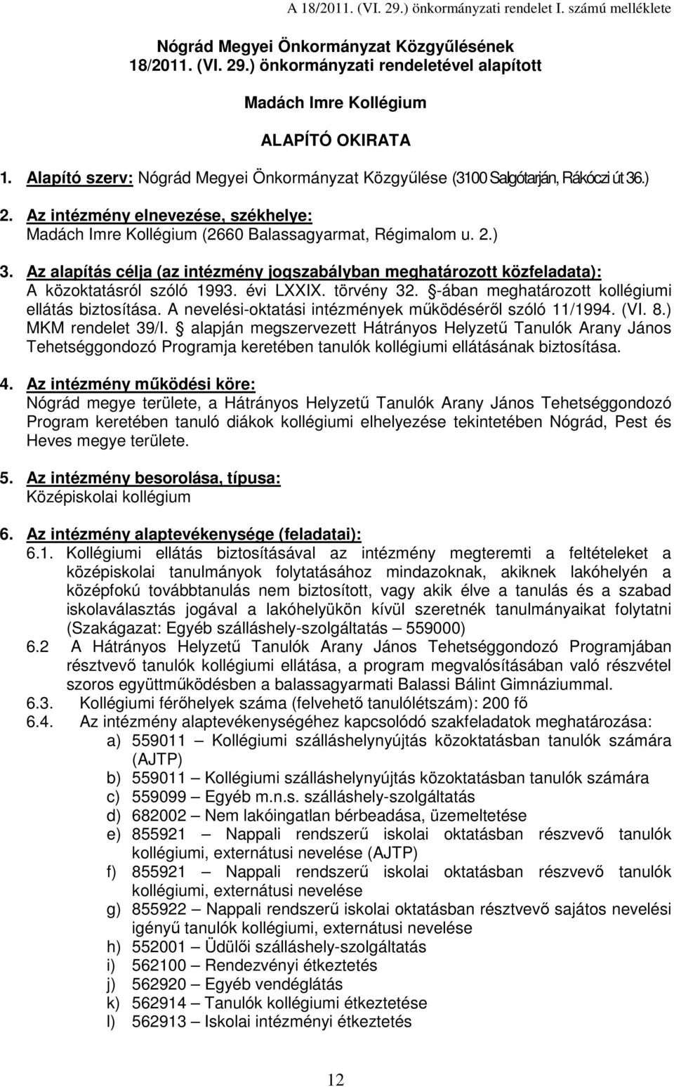 Az alapítás célja (az intézmény jogszabályban meghatározott közfeladata): A közoktatásról szóló 1993. évi LXXIX. törvény 32. -ában meghatározott kollégiumi ellátás biztosítása.