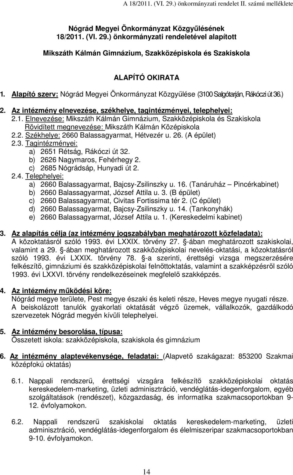 2. Székhelye: 2660 Balassagyarmat, Hétvezér u. 26. (A épület) 2.3. Tagintézményei: a) 2651 Rétság, Rákóczi út 32. b) 2626 Nagymaros, Fehérhegy 2. c) 2685 Nógrádsáp, Hunyadi út 2. 2.4.