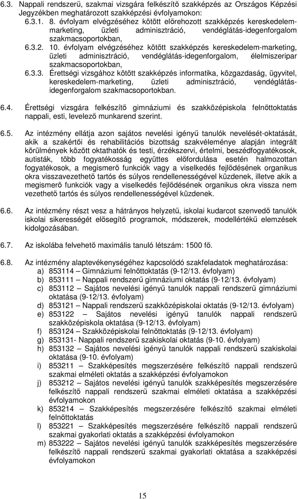 évfolyam elvégzéséhez kötött szakképzés kereskedelem-marketing, üzleti adminisztráció, vendéglátás-idegenforgalom, élelmiszeripar szakmacsoportokban, 6.3.