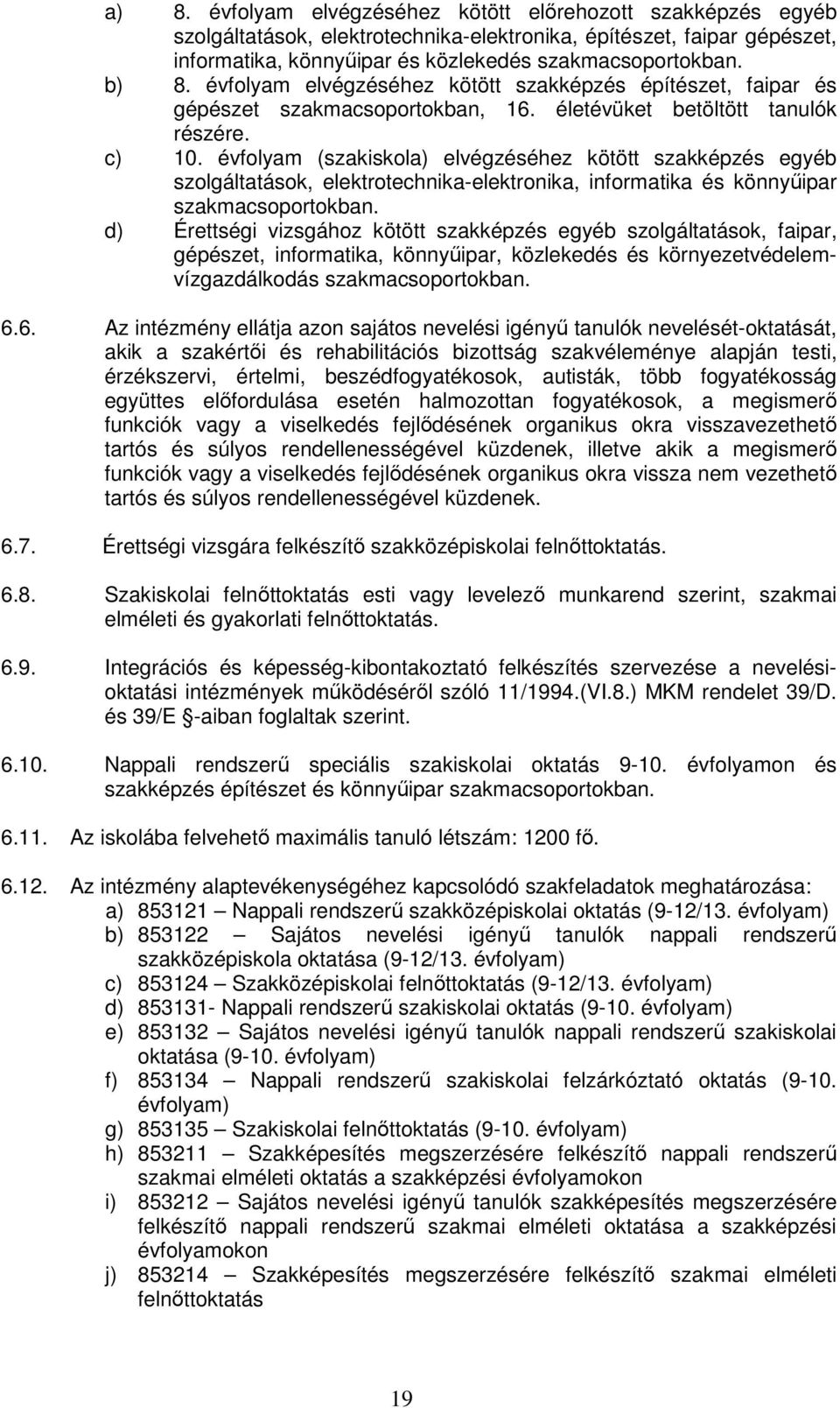 évfolyam (szakiskola) elvégzéséhez kötött szakképzés egyéb szolgáltatások, elektrotechnika-elektronika, informatika és könnyőipar szakmacsoportokban.