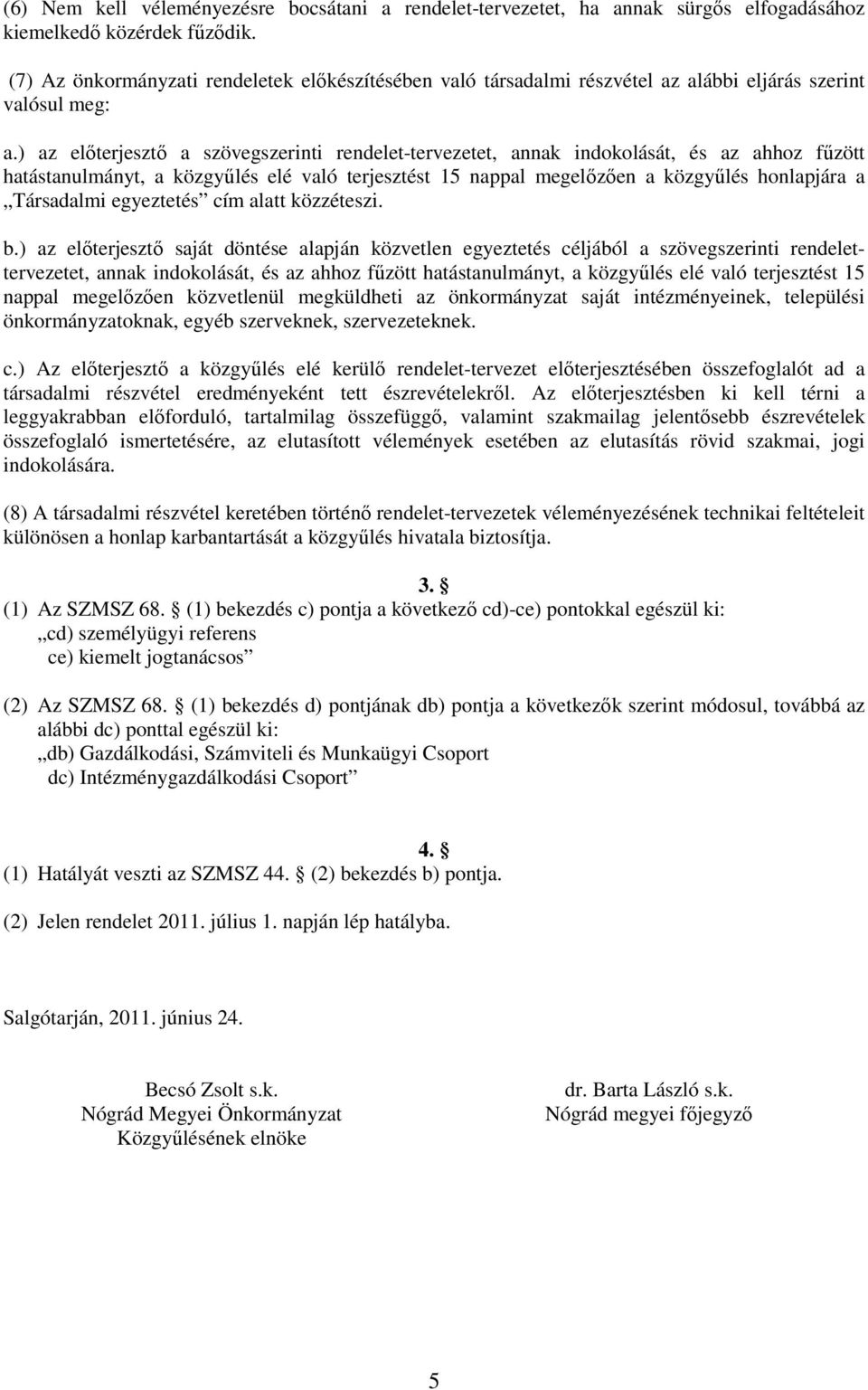 ) az elıterjesztı a szövegszerinti rendelet-tervezetet, annak indokolását, és az ahhoz főzött hatástanulmányt, a közgyőlés elé való terjesztést 15 nappal megelızıen a közgyőlés honlapjára a