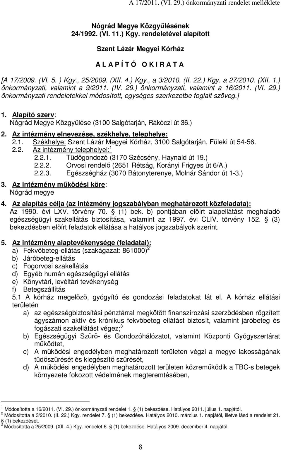 ] 1. Alapító szerv: Nógrád Megye Közgyőlése (3100 Salgótarján, Rákóczi út 36.) 2. Az intézmény elnevezése, székhelye, telephelye: 2.1. Székhelye: Szent Lázár Megyei Kórház, 3100 Salgótarján, Füleki út 54-56.