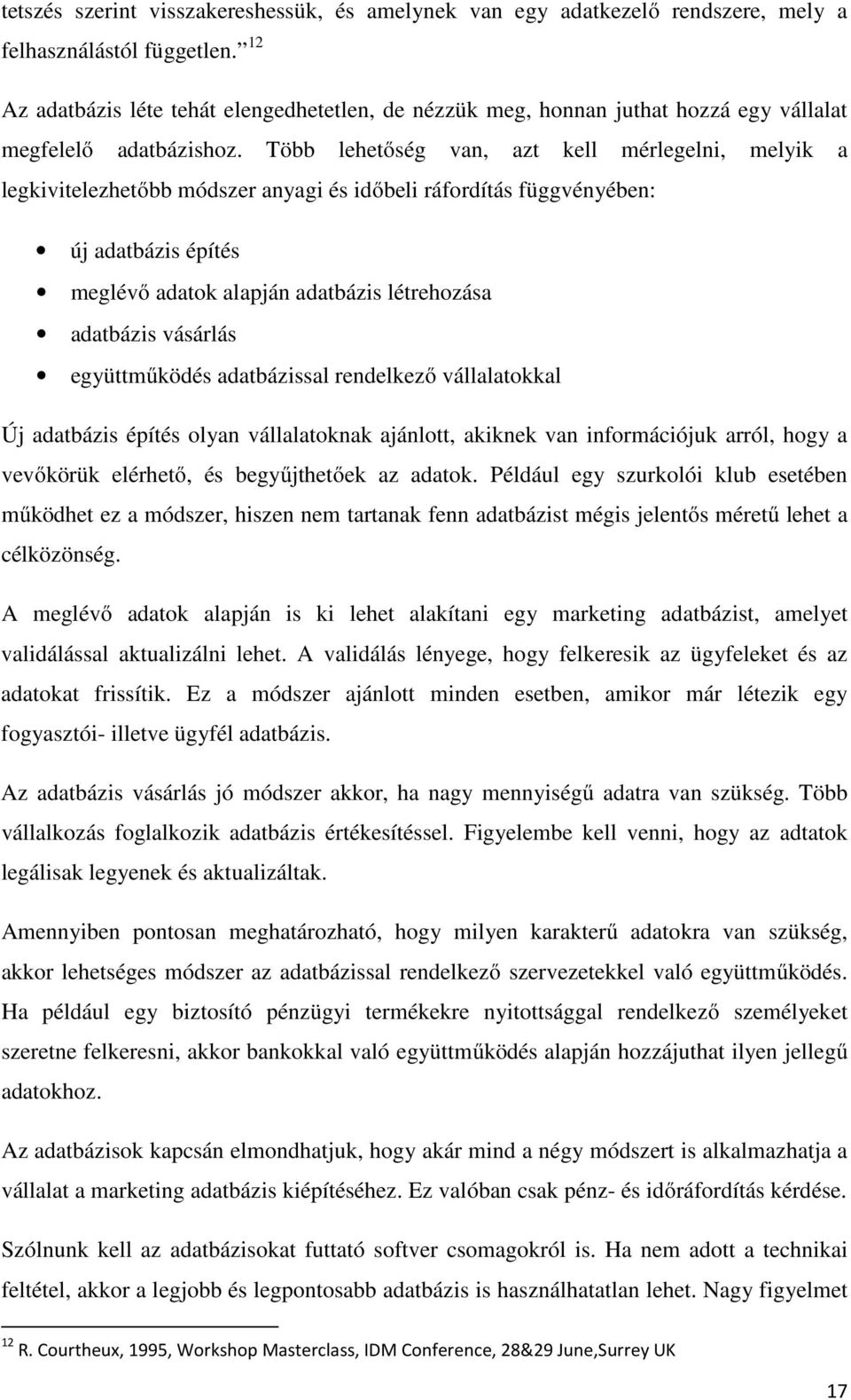 Több lehetőség van, azt kell mérlegelni, melyik a legkivitelezhetőbb módszer anyagi és időbeli ráfordítás függvényében: új adatbázis építés meglévő adatok alapján adatbázis létrehozása adatbázis