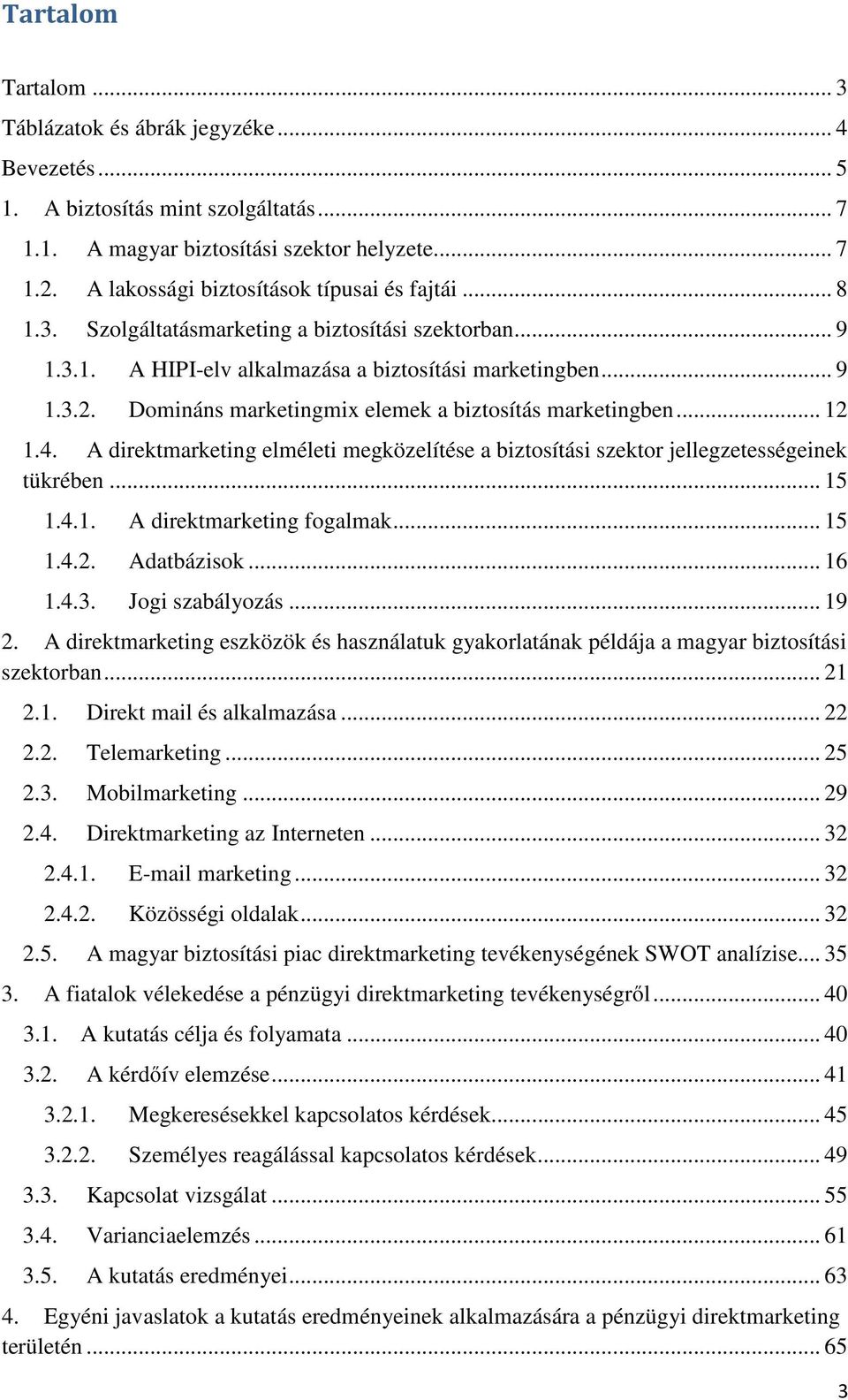 Domináns marketingmix elemek a biztosítás marketingben... 12 1.4. A direktmarketing elméleti megközelítése a biztosítási szektor jellegzetességeinek tükrében... 15 1.4.1. A direktmarketing fogalmak.