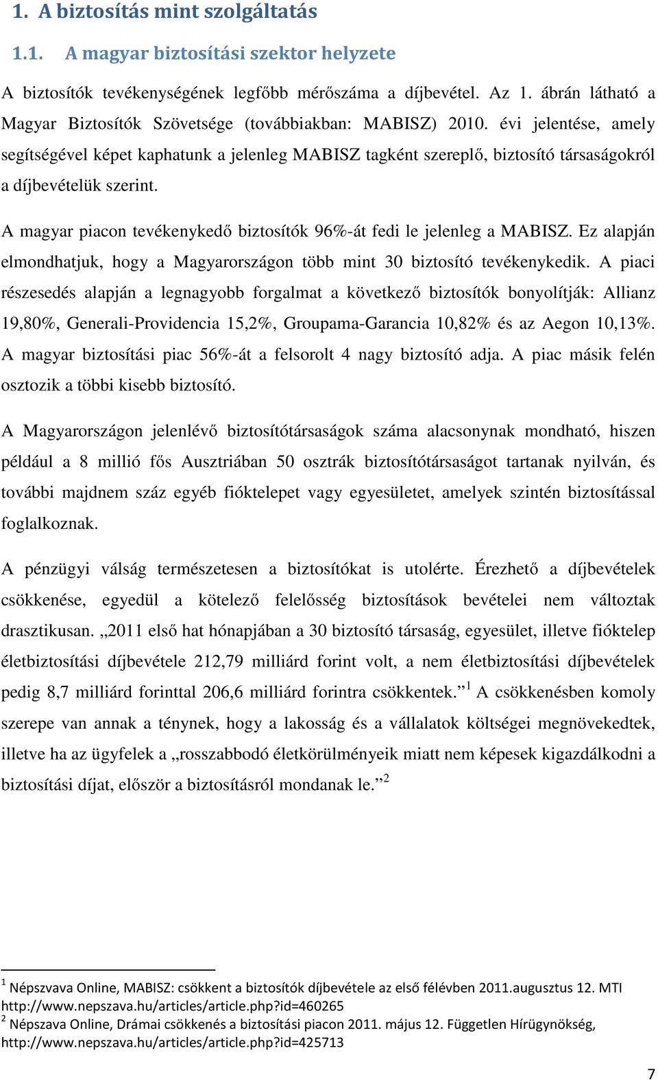 évi jelentése, amely segítségével képet kaphatunk a jelenleg MABISZ tagként szereplő, biztosító társaságokról a díjbevételük szerint.