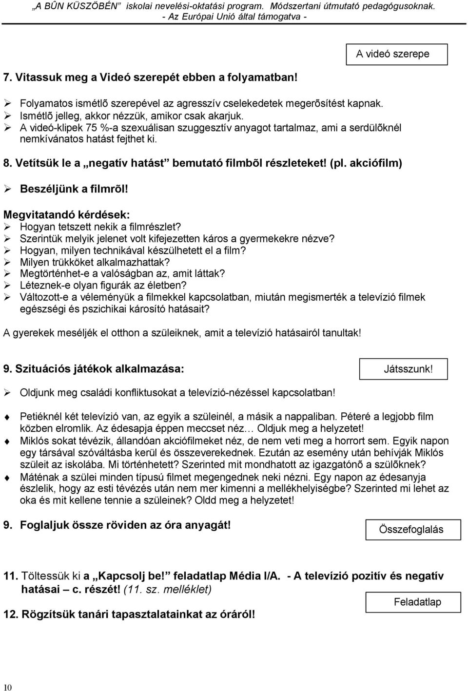 akciófilm) Beszéljünk a filmrõl! Megvitatandó kérdések: Hogyan tetszett nekik a filmrészlet? Szerintük melyik jelenet volt kifejezetten káros a gyermekekre nézve?