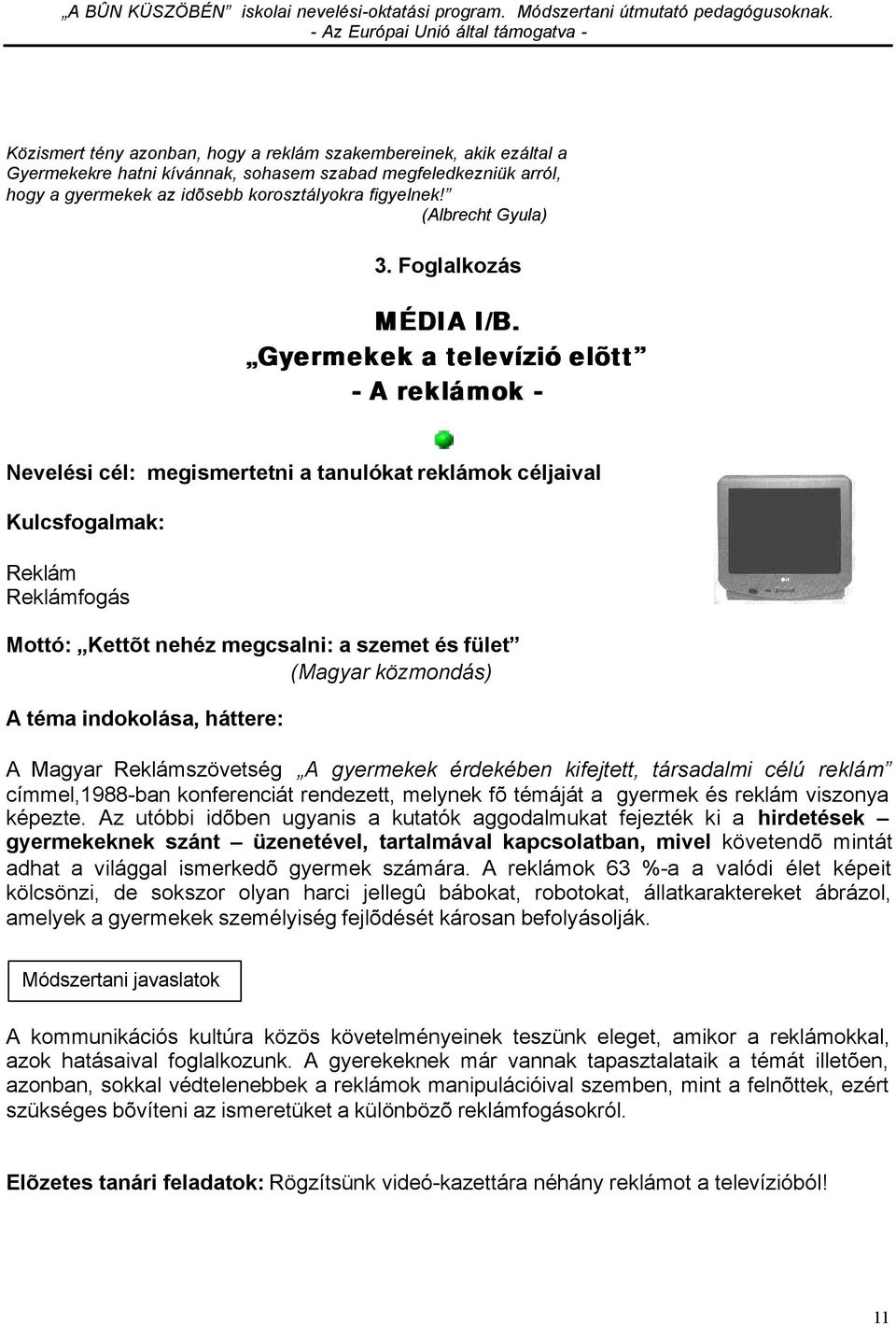 Gyermekek a televízió elõtt - A reklámok - Nevelési cél: megismertetni a tanulókat reklámok céljaival Kulcsfogalmak: Reklám Reklámfogás Mottó: Kettõt nehéz megcsalni: a szemet és fület (Magyar