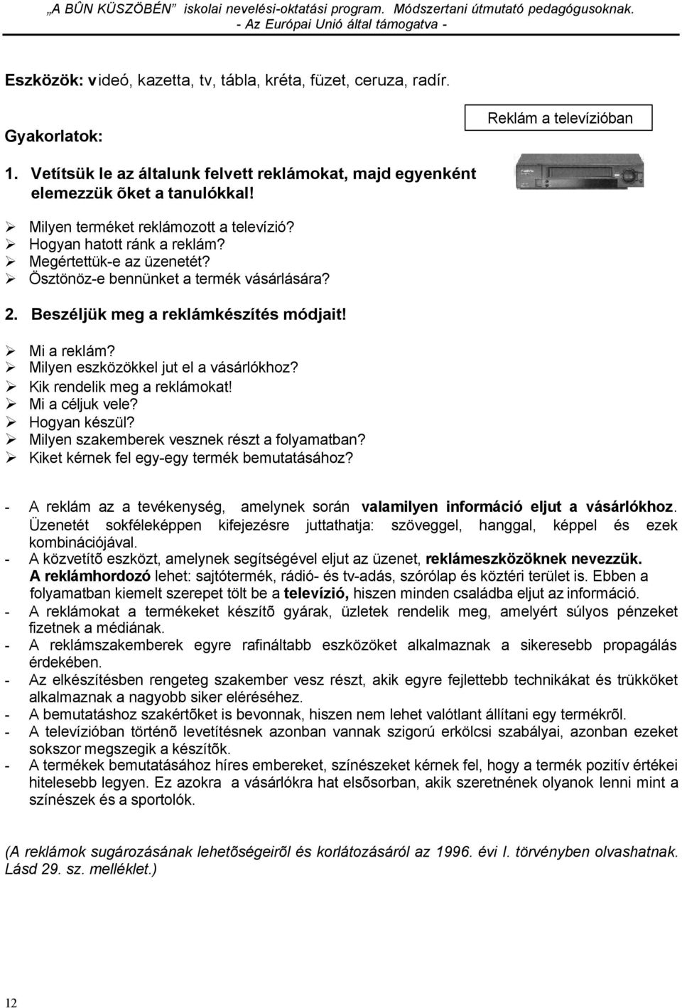 Milyen eszközökkel jut el a vásárlókhoz? Kik rendelik meg a reklámokat! Mi a céljuk vele? Hogyan készül? Milyen szakemberek vesznek részt a folyamatban? Kiket kérnek fel egy-egy termék bemutatásához?