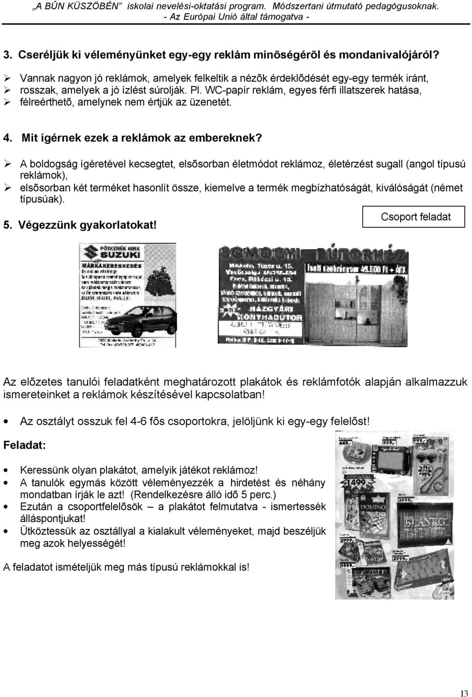 WC-papír reklám, egyes férfi illatszerek hatása, félreérthetõ, amelynek nem értjük az üzenetét. 4. Mit ígérnek ezek a reklámok az embereknek?