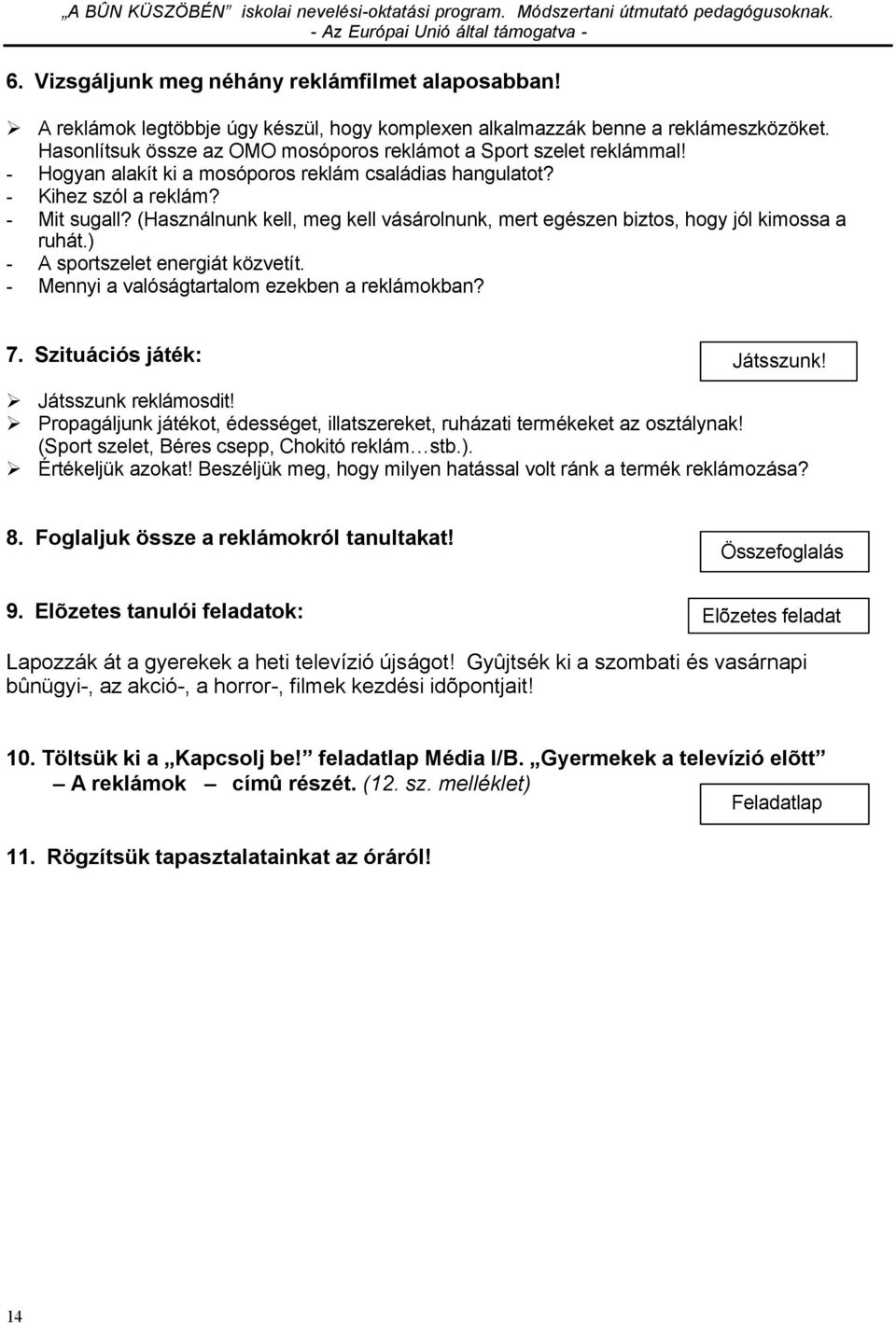 (Használnunk kell, meg kell vásárolnunk, mert egészen biztos, hogy jól kimossa a ruhát.) - A sportszelet energiát közvetít. - Mennyi a valóságtartalom ezekben a reklámokban? 7.