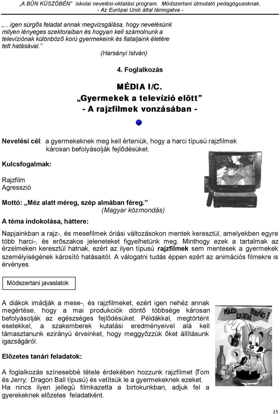 Gyermekek a televízió elõtt - A rajzfilmek vonzásában - Nevelési cél: a gyermekeknek meg kell érteniük, hogy a harci típusú rajzfilmek károsan befolyásolják fejlõdésüket.