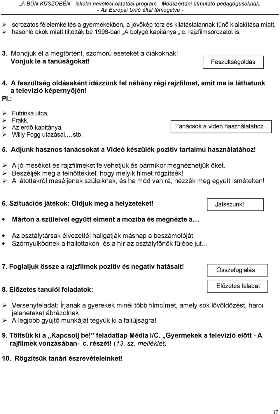 A feszültség oldásaként idézzünk fel néhány régi rajzfilmet, amit ma is láthatunk a televízió képernyõjén! Pl.: Futrinka utca, Frakk, Az erdõ kapitánya, Willy Fogg utazásai, stb.