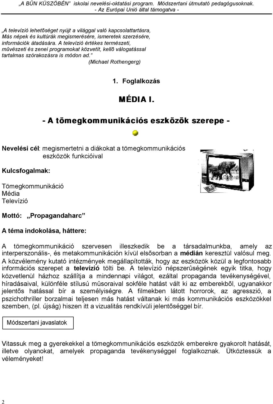 - A tömegkommunikációs eszközök szerepe - Nevelési cél: megismertetni a diákokat a tömegkommunikációs eszközök funkcióival Kulcsfogalmak: Tömegkommunikáció Média Televízió Mottó: Propagandaharc A