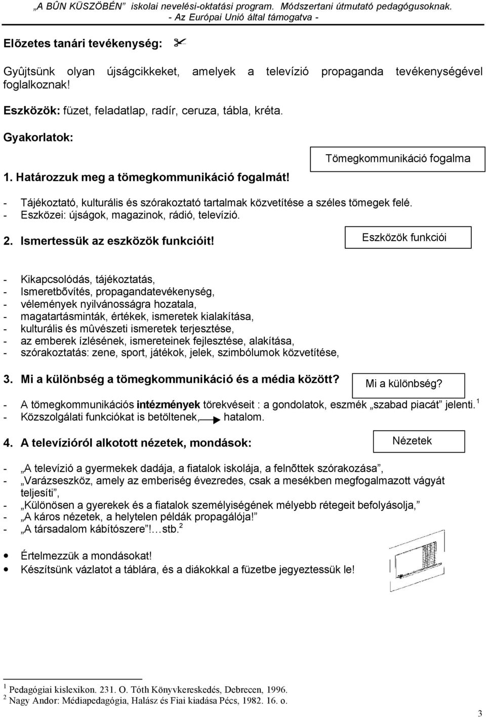 - Eszközei: újságok, magazinok, rádió, televízió. 2. Ismertessük az eszközök funkcióit!