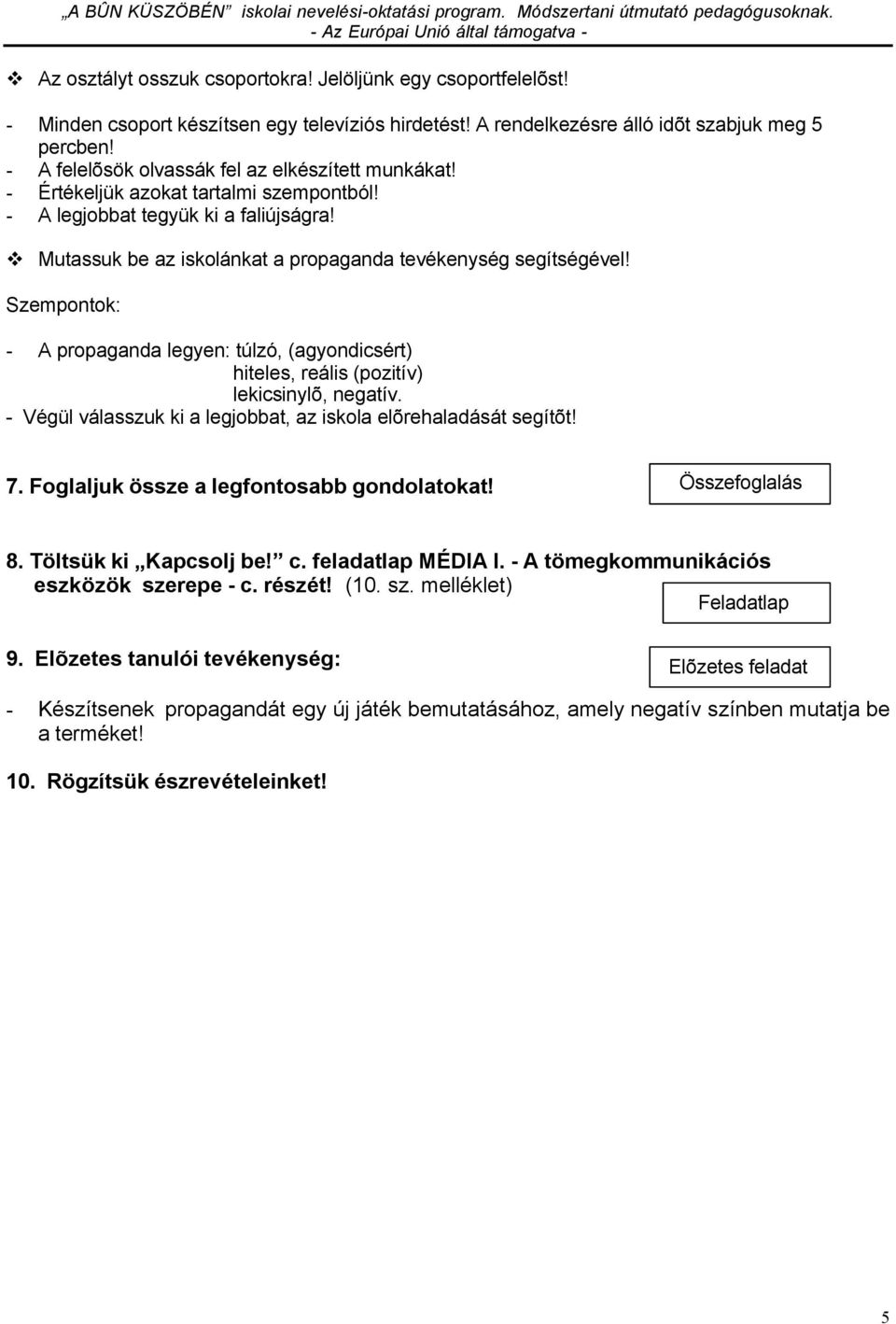 Szempontok: - A propaganda legyen: túlzó, (agyondicsért) hiteles, reális (pozitív) lekicsinylõ, negatív. - Végül válasszuk ki a legjobbat, az iskola elõrehaladását segítõt! 7.