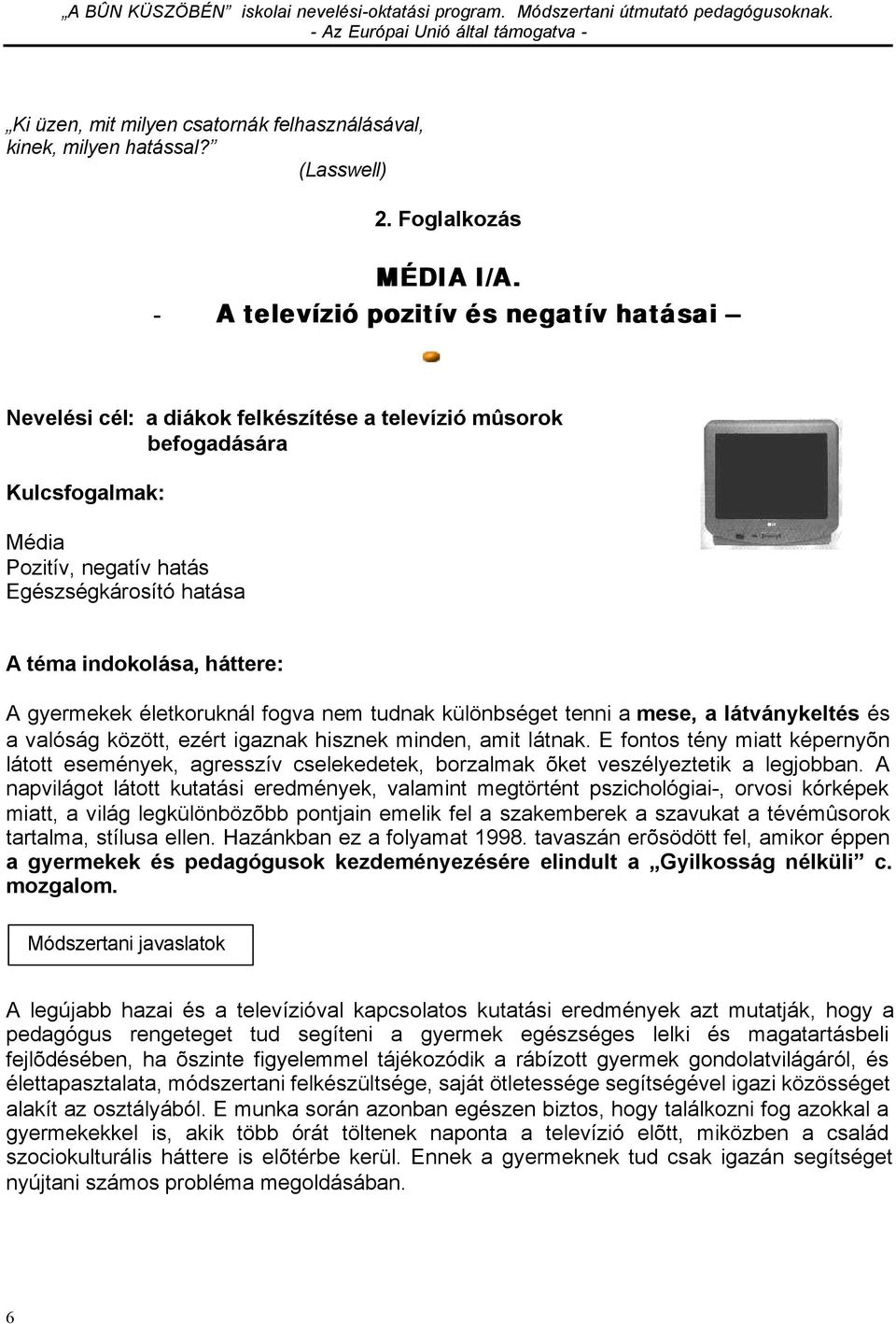 háttere: A gyermekek életkoruknál fogva nem tudnak különbséget tenni a mese, a látványkeltés és a valóság között, ezért igaznak hisznek minden, amit látnak.