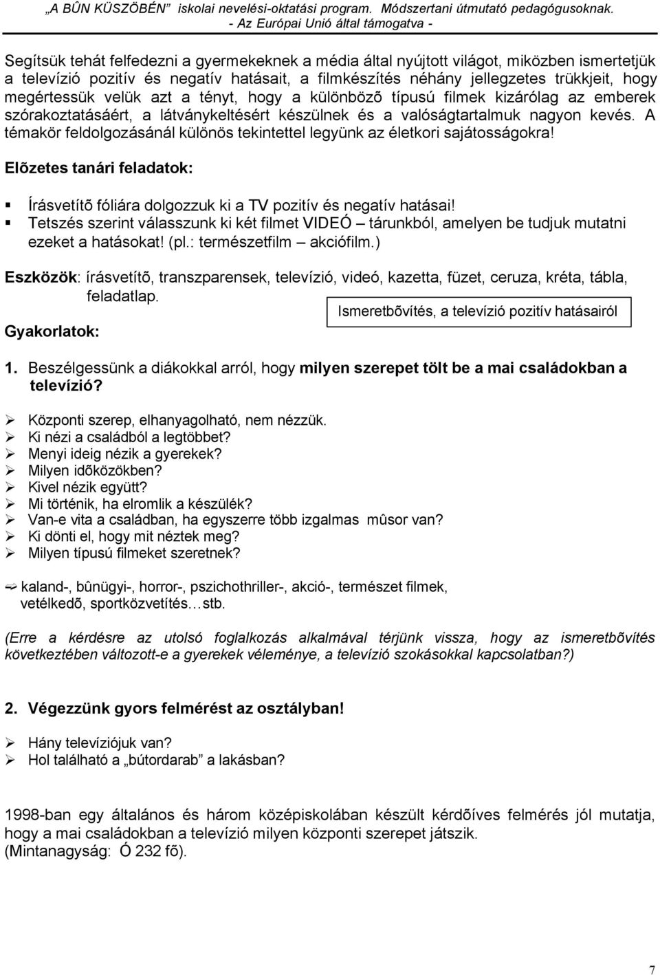 A témakör feldolgozásánál különös tekintettel legyünk az életkori sajátosságokra! Elõzetes tanári feladatok: Írásvetítõ fóliára dolgozzuk ki a TV pozitív és negatív hatásai!