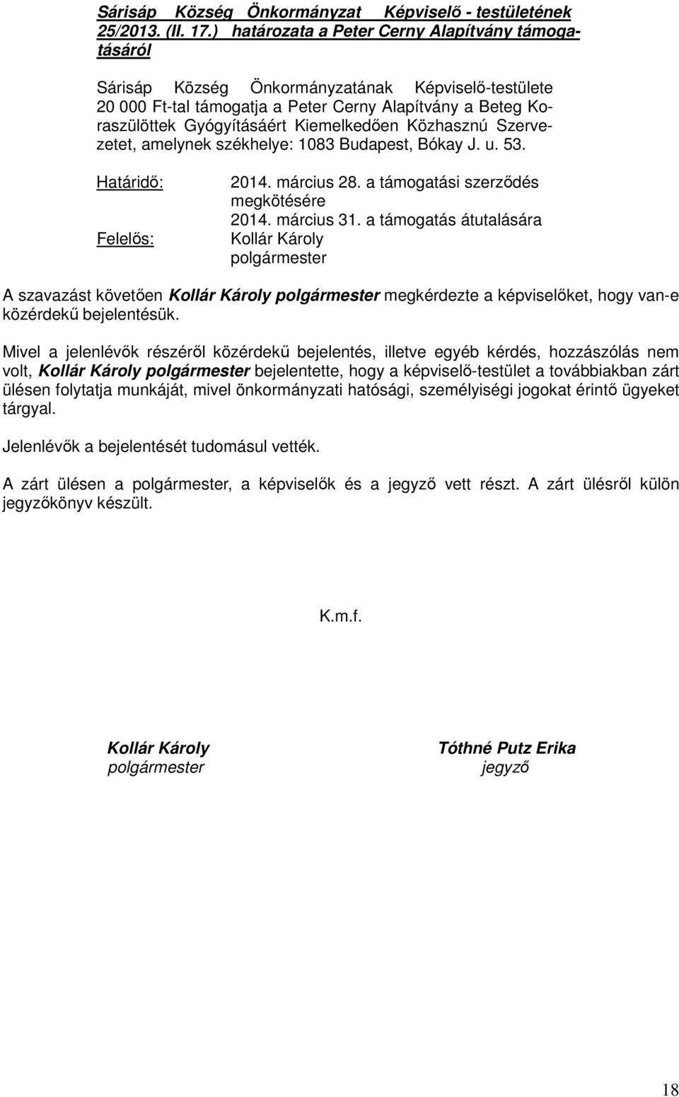 Kiemelkedően Közhasznú Szervezetet, amelynek székhelye: 1083 Budapest, Bókay J. u. 53. Határidő: Felelős: 2014. március 28. a támogatási szerződés megkötésére 2014. március 31.