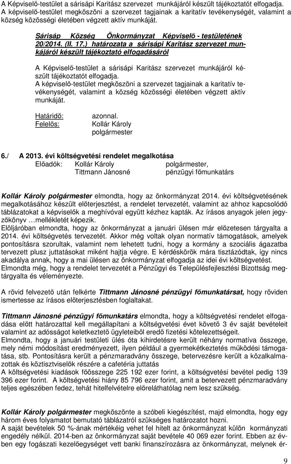 Sárisáp Község Önkormányzat Képviselő - testületének 20/2014. (II. 17.) határozata a sárisápi Karitász szervezet munkájáról készült tájékoztató elfogadásáról   Határidő: Felelős: azonnal. 6./ A 2013.