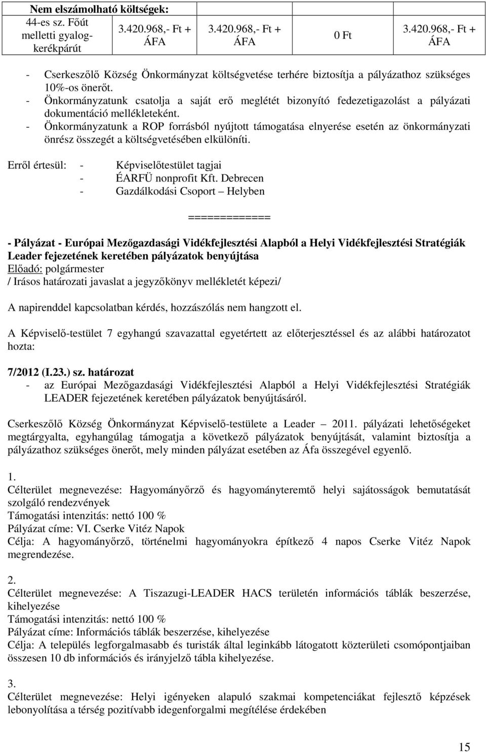 - Önkormányzatunk a ROP forrásból nyújtott támogatása elnyerése esetén az önkormányzati önrész összegét a költségvetésében elkülöníti. Erről értesül: - Képviselőtestület tagjai - ÉARFÜ nonprofit Kft.