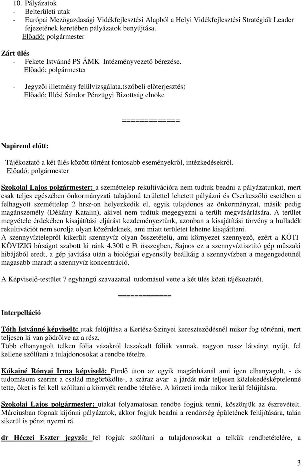 (szóbeli előterjesztés) Előadó: Illési Sándor Pénzügyi Bizottság elnöke ============= Napirend előtt: - Tájékoztató a két ülés között történt fontosabb eseményekről, intézkedésekről.