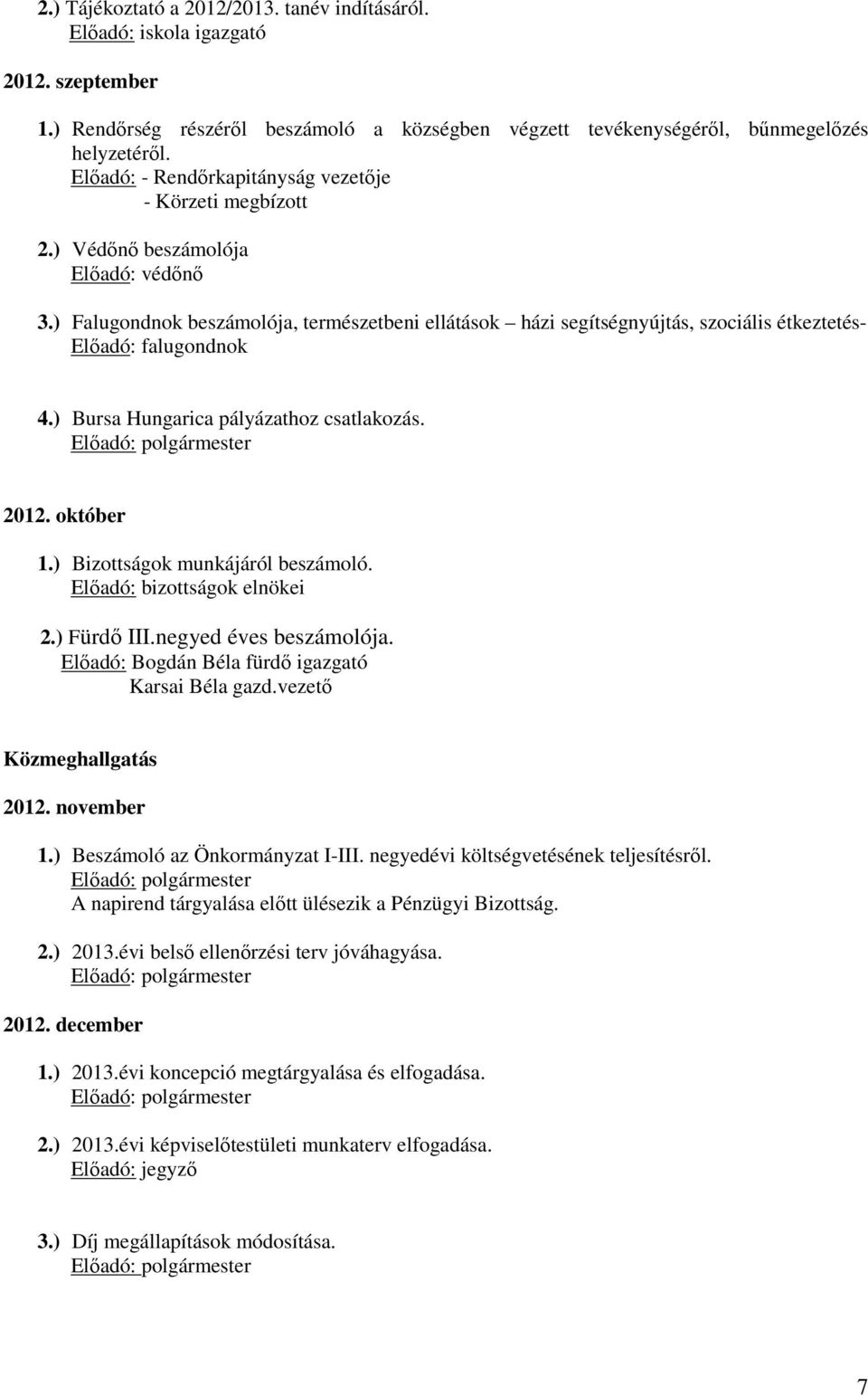 ) Falugondnok beszámolója, természetbeni ellátások házi segítségnyújtás, szociális étkeztetés- Előadó: falugondnok 4.) Bursa Hungarica pályázathoz csatlakozás. 2012. október 1.